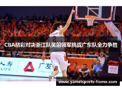 CBA精彩对决浙江队吴前领军挑战广东队全力争胜