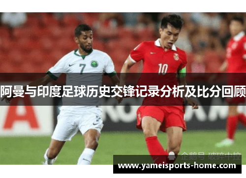 阿曼与印度足球历史交锋记录分析及比分回顾